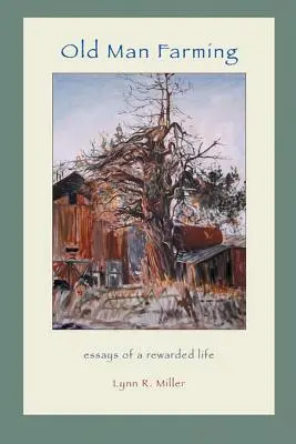 Old Man Farming: Eseje z odmeneného života - Old Man Farming: Essays from a rewarded Life