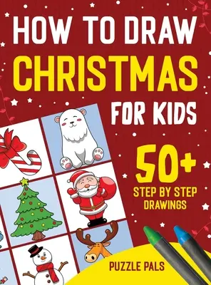 Ako nakresliť vianočné postavičky: Vianočné kresby: 50+ slávnostne ladených kresieb krok za krokom pre deti od 4 do 8 rokov - How To Draw Christmas Characters: 50+ Festively Themed Step By Step Drawings For Kids Ages 4 - 8