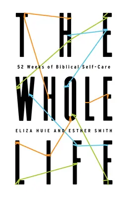 Celý život: 52 týždňov biblickej starostlivosti o seba - The Whole Life: 52 Weeks of Biblical Self-Care