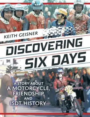 Objavovanie šiestich dní: Príbeh o motocykli, priateľstve a histórii ISDT - Discovering Six Days: A story about a Motorcycle, Friendship and ISDT History