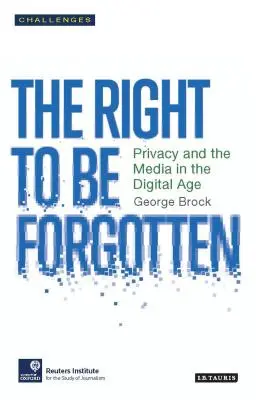Právo byť zabudnutý: Právo na zabudnutie: súkromie a médiá v digitálnom veku - The Right to Be Forgotten: Privacy and the Media in the Digital Age