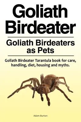 Goliáš vtákopysk . Goliath Birdeaters as Pets. Goliath Birdeater Tarantula kniha o starostlivosti, manipulácii, strave, bývaní a mýtoch. - Goliath Birdeater . Goliath Birdeaters as Pets. Goliath Birdeater Tarantula book for care, handling, diet, housing and myths.