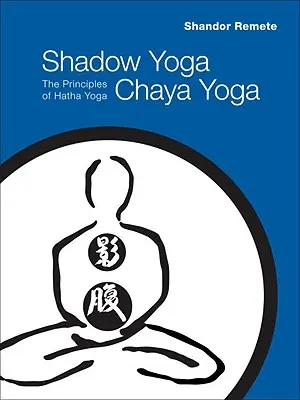 Shadow Yoga, Chaya Yoga: Princípy Hatha Yogy - Shadow Yoga, Chaya Yoga: The Principles of Hatha Yoga