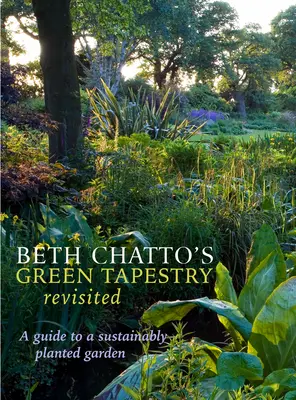 Beth Chatto's Green Tapestry Revisited: Príručka pre trvalo udržateľne vysadenú záhradu - Beth Chatto's Green Tapestry Revisited: A Guide to a Sustainably Planted Garden
