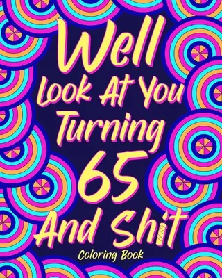 No pozri sa na seba, keď máš 65 rokov a tak ďalej - Well Look at You Turning 65 and Shit