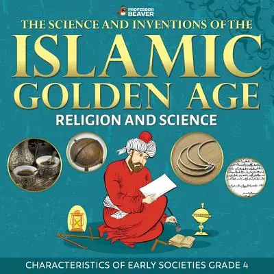 Veda a vynálezy islamského zlatého veku - náboženstvo a veda Charakteristika raných spoločností Trieda 4 - The Science and Inventions of the Islamic Golden Age - Religion and Science Characteristics of Early Societies Grade 4