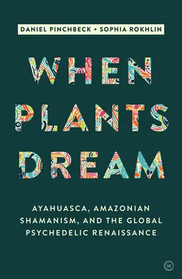 Keď rastliny snívajú: Vydanie knihy: Ayahuasca, amazonský šamanizmus a globálna psychedelická renesancia - When Plants Dream: Ayahuasca, Amazonian Shamanism and the Global Psychedelic Renaissance