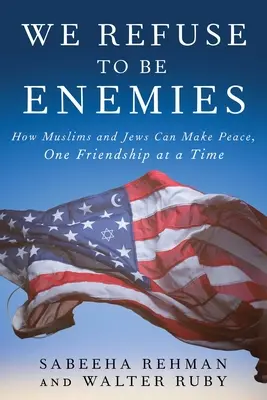 Odmietame byť nepriateľmi: Ako môžu moslimovia a židia uzavrieť mier, jedno priateľstvo za druhým - We Refuse to Be Enemies: How Muslims and Jews Can Make Peace, One Friendship at a Time