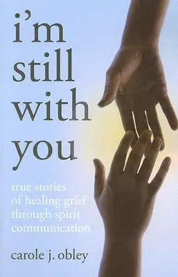 Stále som s tebou: Pravdivé príbehy o liečení smútku prostredníctvom komunikácie s duchmi - I'm Still with You: True Stories of Healing Grief Through Spirit Communication