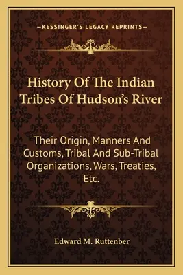 Dejiny indiánskych kmeňov rieky Hudson: Ich pôvod, mravy a zvyky, kmeňové a podkmeňové organizácie, vojny, zmluvy atď. - History of the Indian Tribes of Hudson's River: Their Origin, Manners and Customs, Tribal and Sub-Tribal Organizations, Wars, Treaties, Etc.