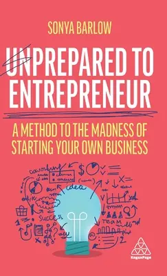 Nepripravený na podnikanie: Metóda k šialenstvu pri zakladaní vlastného podniku - Unprepared to Entrepreneur: A Method to the Madness of Starting Your Own Business