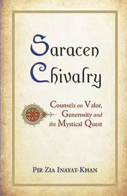 Saracénske rytierstvo: Svojrázny duchovný život: rady o statočnosti, štedrosti a mystickom hľadaní - Saracen Chivalry: Counsels on Valor, Generosity and the Mystical Quest