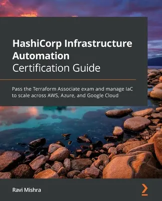 HashiCorp Infrastructure Automation Certification Guide (Certifikačná príručka pre automatizáciu infraštruktúry): Terraform Associate: zložte skúšku Terraform Associate a spravujte IaC v rozsahu AWS, Azure a Google Cloud - HashiCorp Infrastructure Automation Certification Guide: Pass the Terraform Associate exam and manage IaC to scale across AWS, Azure, and Google Cloud