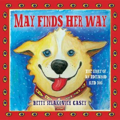 May nájde svoju cestu: Príbeh psa na saniach Iditarod - May Finds Her Way: The Story of an Iditarod Sled Dog