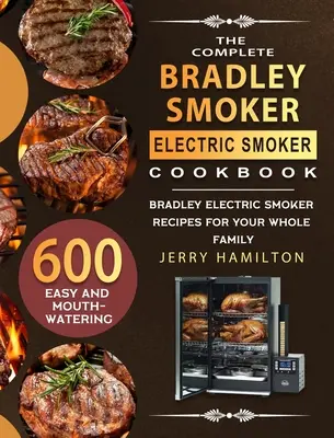 Kompletná kuchárska kniha o elektrickej údiarni Bradley Smoker: Elektrická udiareň Bradley: 600 jednoduchých a chutných receptov pre celú rodinu - The Complete Bradley Smoker Electric Smoker Cookbook: 600 Easy and Mouthwatering Bradley Electric Smoker Recipes for Your Whole Family