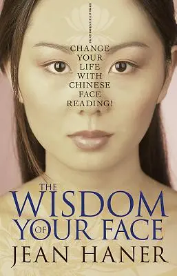 Múdrosť vašej tváre: Zmeňte svoj život pomocou čínskeho čítania z tváre! - The Wisdom of Your Face: Change Your Life with Chinese Face Reading!