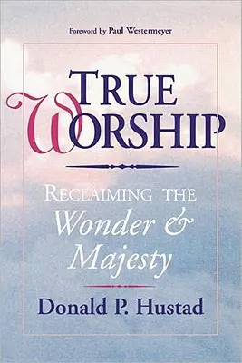 Skutočné uctievanie: Znovuzískanie zázraku a majestátu - True Worship: Reclaiming the Wonder & Majesty