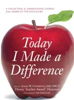 Dnes som niečo zmenil: Zborník inšpiratívnych príbehov najlepších amerických pedagógov - Today I Made a Difference: A Collection of Inspirational Stories from America's Top Educators