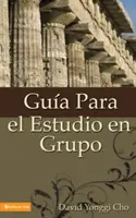 Guia Para el Estudio en Grupo = Sprievodca štúdiom v domácej bunkovej skupine - Guia Para el Estudio en Grupo = The Home Cell Group Study Guide