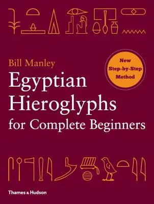 Egyptské hieroglyfy pre úplných začiatočníkov - Egyptian Hieroglyphs for Complete Beginners