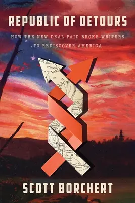 Republika obchádzok: Ako New Deal platil spisovateľom na mizine, aby znovu objavili Ameriku - Republic of Detours: How the New Deal Paid Broke Writers to Rediscover America