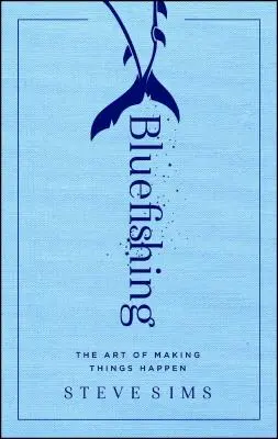 Bluefishing: Umenie robiť veci tak, aby sa stali - Bluefishing: The Art of Making Things Happen