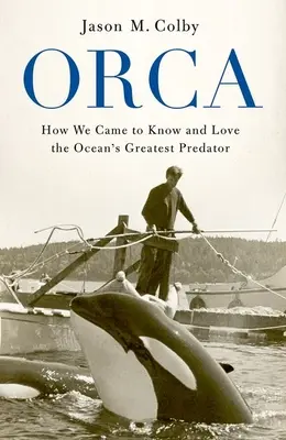 Kosatky: Ako sme spoznali a zamilovali si najväčšieho dravca oceánu - Orca: How We Came to Know and Love the Ocean's Greatest Predator