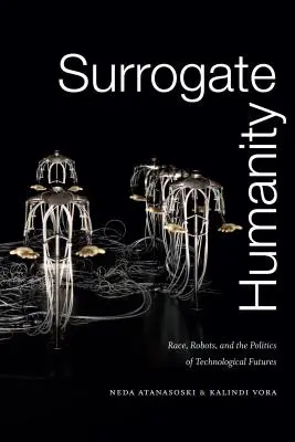 Náhradná ľudskosť: Rasa, roboti a politika technologickej budúcnosti - Surrogate Humanity: Race, Robots, and the Politics of Technological Futures