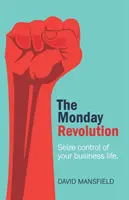 Pondelková revolúcia: Prevezmite kontrolu nad svojím pracovným životom - The Monday Revolution: Seize control of your business life