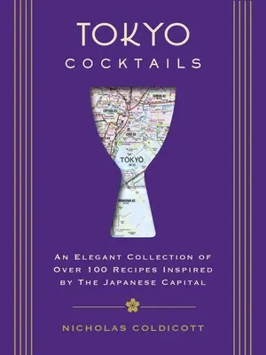 Tokijské koktaily: Elegantná zbierka viac ako 100 receptov inšpirovaných východným hlavným mestom - Tokyo Cocktails: An Elegant Collection of Over 100 Recipes Inspired by the Eastern Capital