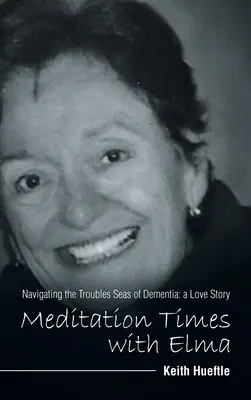 Meditačné časy s Elmou: Navigácia v moriach demencie: príbeh lásky - Meditation Times with Elma: Navigating the Troubles Seas of Dementia: a Love Story