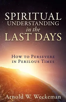Duchovné porozumenie v posledných dňoch: Ako obstáť v nebezpečných časoch - Spiritual Understanding in the Last Days: How to Persevere in Perilous Times