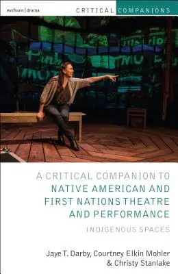 Critical Companion to Native American and First Nations Theatre and Performance: Domorodé priestory - Critical Companion to Native American and First Nations Theatre and Performance: Indigenous Spaces