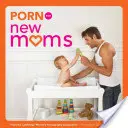 Porno pre novopečené mamičky: Z Cambridge Women's Pornography Cooperative - Porn for New Moms: From the Cambridge Women's Pornography Cooperative