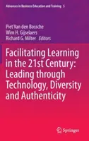 Facilitácia vzdelávania v 21. storočí: Vedenie prostredníctvom technológií, rozmanitosti a autenticity - Facilitating Learning in the 21st Century: Leading Through Technology, Diversity and Authenticity