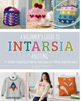 Príručka pre začiatočníkov o intarziovom pletení: 11 jednoduchých inšpiratívnych projektov s jednoduchými postupmi - A Beginner's Guide to Intarsia Knitting: 11 Simple Inspiring Projects with Easy to Follow Steps