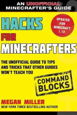 Hacky pre hráčov Minecraftu: Príkazové bloky: Vydanie: Neoficiálny sprievodca tipmi a trikmi, ktoré vás iné príručky nenaučia - Hacks for Minecrafters: Command Blocks: The Unofficial Guide to Tips and Tricks That Other Guides Won't Teach You