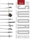 Meč: Mýtus a skutočnosť: Mýtus a mýtus: história, boj, kováčstvo, filmové meče - The Sword: Myth & Reality: Technology, History, Fighting, Forging, Movie Swords
