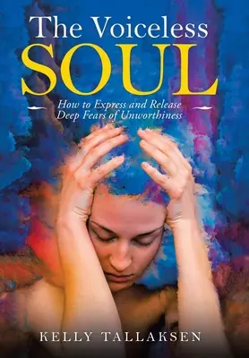 Duša bez hlasu: Ako vyjadriť a uvoľniť hlboké obavy z nehodnosti - The Voiceless Soul: How to Express and Release Deep Fears of Unworthiness