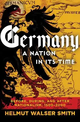 Nemecko: Národ vo svojej dobe: pred, počas a po nacionalizme, 1500 - 2000 - Germany: A Nation in Its Time: Before, During, and After Nationalism, 1500-2000