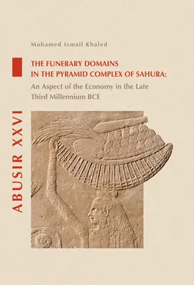 Pohrebné domény v pyramídovom komplexe Sahura: Aspekt hospodárstva na konci tretieho tisícročia pred Kr. - The Funerary Domains in the Pyramid Complex of Sahura: An Aspect of the Economy in the Late Third Millenium Bce