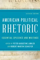 Americká politická rétorika: Politická politika: základné prejavy a spisy, siedme vydanie - American Political Rhetoric: Essential Speeches and Writings, Seventh Edition