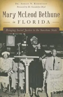 Mary McLeod Bethune na Floride: Vydala sa na cestu k sociálnej spravodlivosti do slnečného štátu - Mary McLeod Bethune in Florida: Bringing Social Justice to the Sunshine State