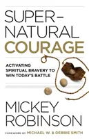 Nadprirodzená odvaha: Vydanie knihy: Duchovná odvaha: aktivovanie duchovnej odvahy na víťazstvo v dnešnej bitke - Supernatural Courage: Activating Spiritual Bravery to Win Today's Battle