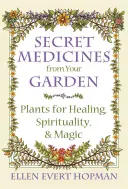 Tajomné liečivá z vašej záhrady: Rastliny na liečenie, duchovno a kúzla - Secret Medicines from Your Garden: Plants for Healing, Spirituality, and Magic