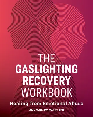 The Gaslighting Recovery Workbook (Pracovný zošit na zotavenie z plynového osvetlenia): Uzdravenie z emocionálneho zneužívania - The Gaslighting Recovery Workbook: Healing from Emotional Abuse