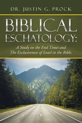 Biblická eschatológia: A Study on the End Times and the Exclusiveness of Israel in the Bible. - Biblical Eschatology: A Study on the End Times and the Exclusiveness of Israel in the Bible.