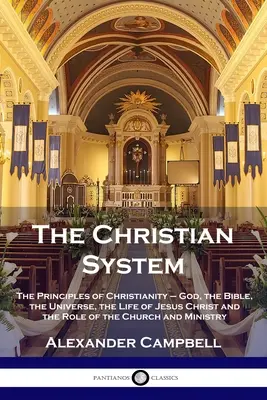 Kresťanský systém: Kresťanský systém: princípy kresťanstva - Boh, Biblia, vesmír, život Ježiša Krista a úloha cirkvi a - The Christian System: The Principles of Christianity - God, the Bible, the Universe, the Life of Jesus Christ and the Role of the Church and