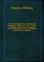 Cesty po Francúzsku, Turecku a Uhorsku do Viedne v roku 1792 - 2. zväzok - Travels through France, Turkey, and Hungary, to Vienna, in 1792 - Volume 2