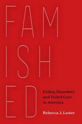 Hlad: Poruchy príjmu potravy a zlyhávajúca starostlivosť v Amerike - Famished: Eating Disorders and Failed Care in America